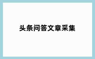 头条问答文章采集