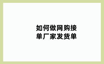 如何做网购接单厂家发货单