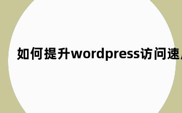 如何提升wordpress访问速度