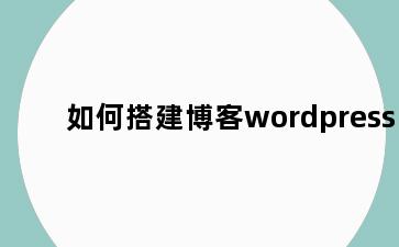 如何搭建博客wordpress