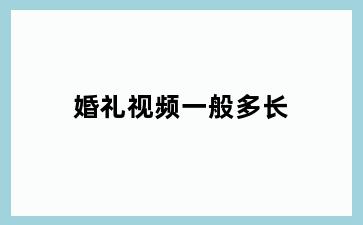 婚礼视频一般多长