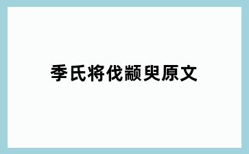 季氏将伐颛臾原文