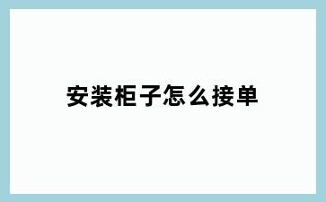 安装柜子怎么接单