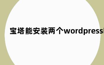 宝塔能安装两个wordpress吗