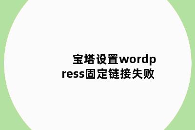 宝塔设置wordpress固定链接失败