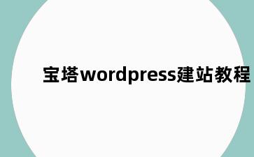 宝塔wordpress建站教程