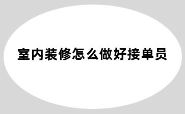 室内装修怎么做好接单员