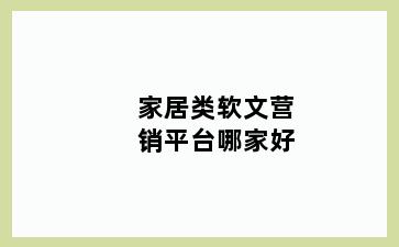 家居类软文营销平台哪家好