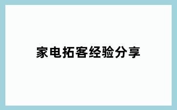 家电拓客经验分享