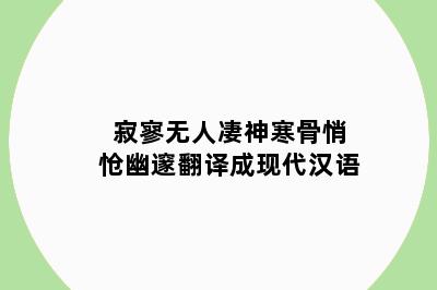 寂寥无人凄神寒骨悄怆幽邃翻译成现代汉语