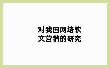 对我国网络软文营销的研究