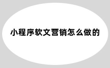 小程序软文营销怎么做的