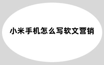 小米手机怎么写软文营销