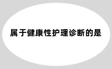 属于健康性护理诊断的是