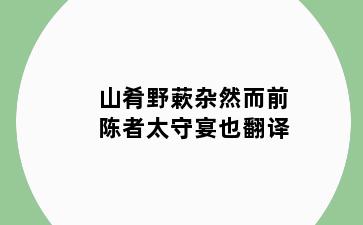 山肴野蔌杂然而前陈者太守宴也翻译