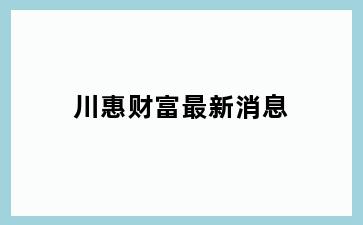 川惠财富最新消息