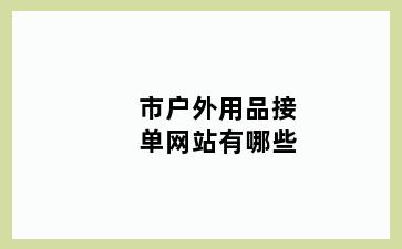 市户外用品接单网站有哪些