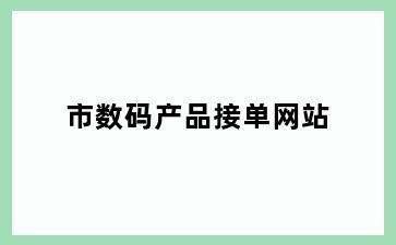 市数码产品接单网站