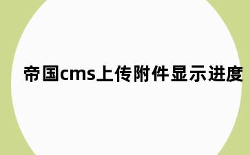 帝国cms上传附件显示进度