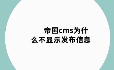 帝国cms为什么不显示发布信息