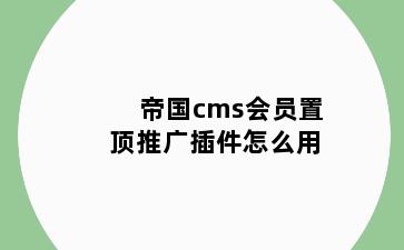 帝国cms会员置顶推广插件怎么用