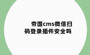 帝国cms微信扫码登录插件安全吗