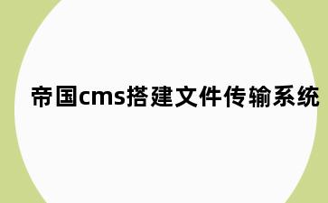 帝国cms搭建文件传输系统