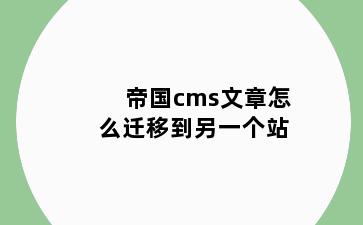 帝国cms文章怎么迁移到另一个站