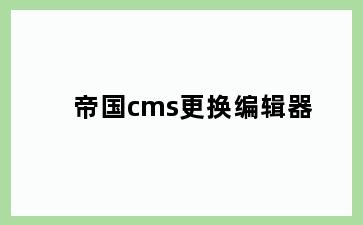 帝国cms更换编辑器