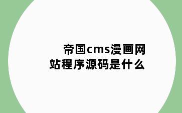 帝国cms漫画网站程序源码是什么