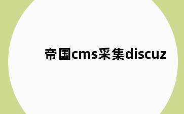 帝国cms采集discuz