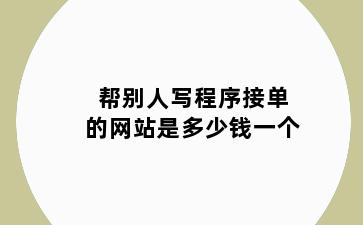 帮别人写程序接单的网站是多少钱一个