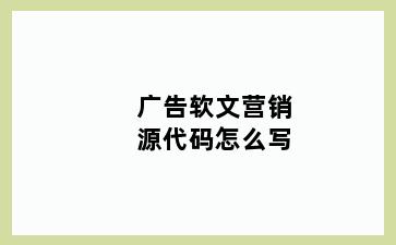 广告软文营销源代码怎么写