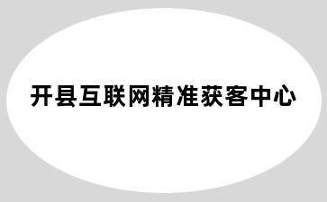 开县互联网精准获客中心