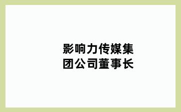 影响力传媒集团公司董事长