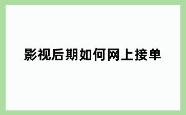 影视后期如何网上接单