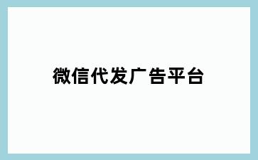 微信代发广告平台