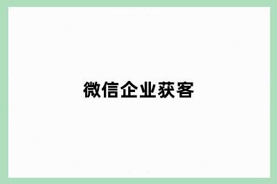 微信企业获客