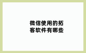 微信使用的拓客软件有哪些