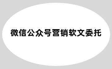 微信公众号营销软文委托