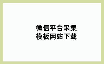 微信平台采集模板网站下载