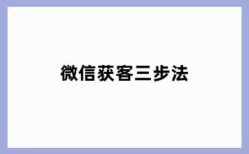 微信获客三步法