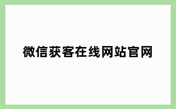 微信获客在线网站官网