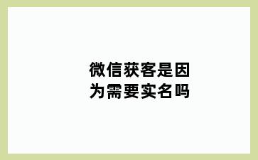 微信获客是因为需要实名吗