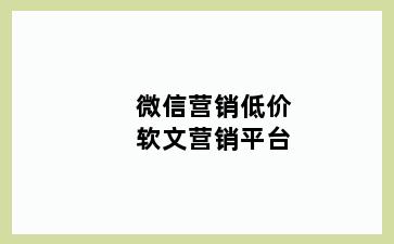 微信营销低价软文营销平台