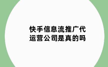 快手信息流推广代运营公司是真的吗