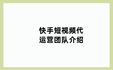 快手短视频代运营团队介绍