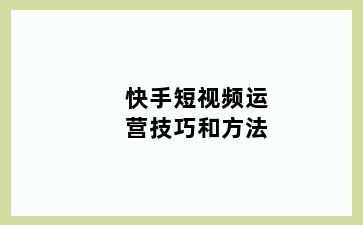 快手短视频运营技巧和方法