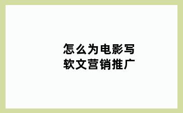 怎么为电影写软文营销推广