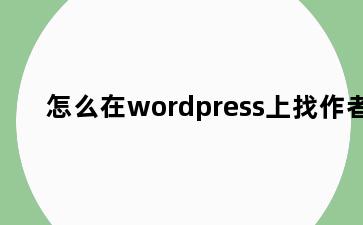 怎么在wordpress上找作者